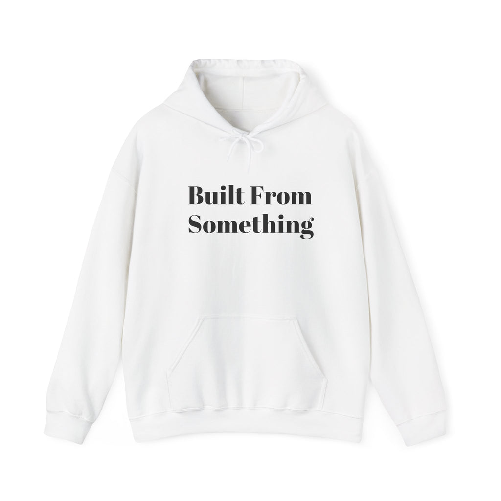 Unisex Hoodie - Built From Something, Cozy Streetwear, Gift for Him/Her, Everyday Comfort, Motivational Style