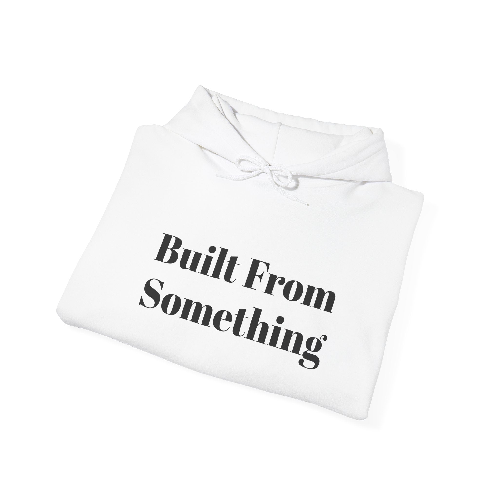 Unisex Hoodie - Built From Something, Cozy Streetwear, Gift for Him/Her, Everyday Comfort, Motivational Style